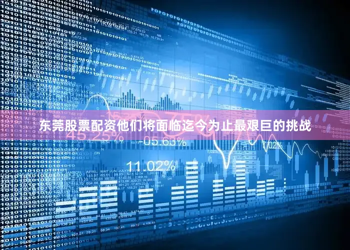 东莞股票配资他们将面临迄今为止最艰巨的挑战