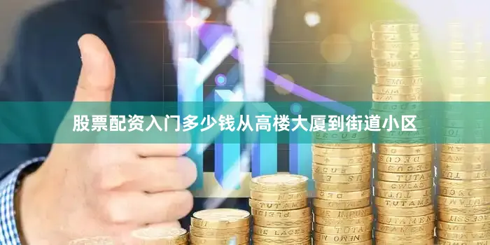 股票配资入门多少钱从高楼大厦到街道小区
