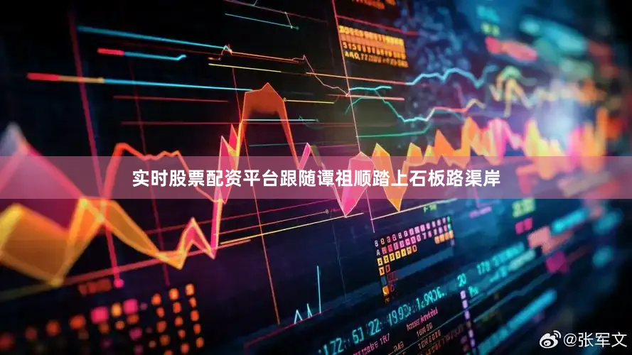 实时股票配资平台跟随谭祖顺踏上石板路渠岸