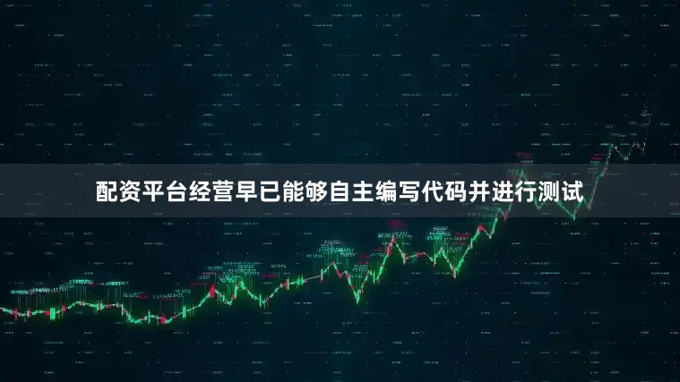 配资平台经营早已能够自主编写代码并进行测试