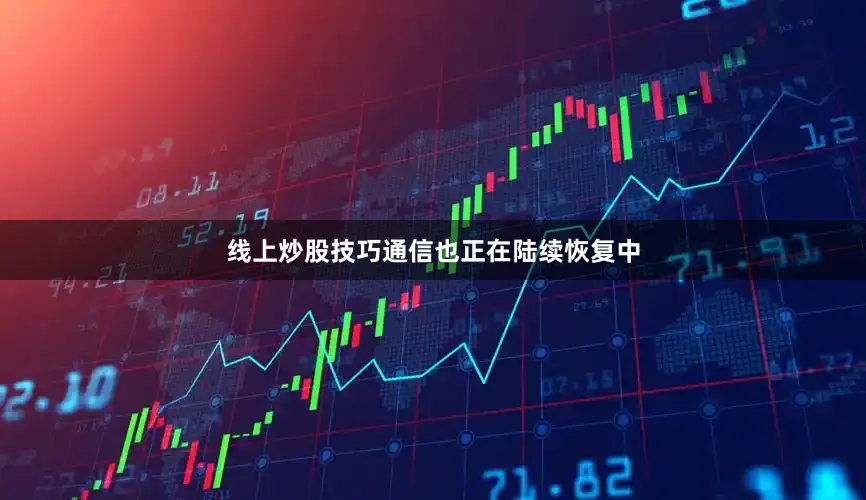 线上炒股技巧通信也正在陆续恢复中