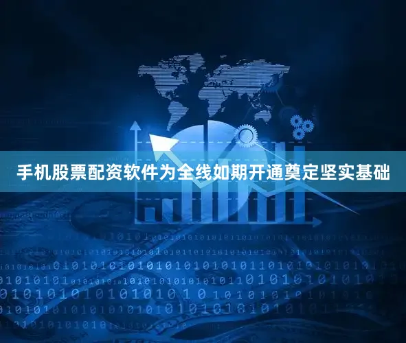手机股票配资软件为全线如期开通奠定坚实基础