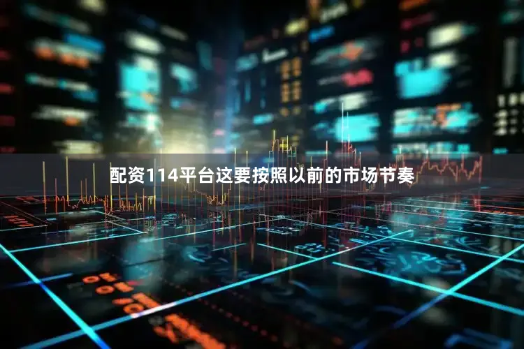 配资114平台这要按照以前的市场节奏