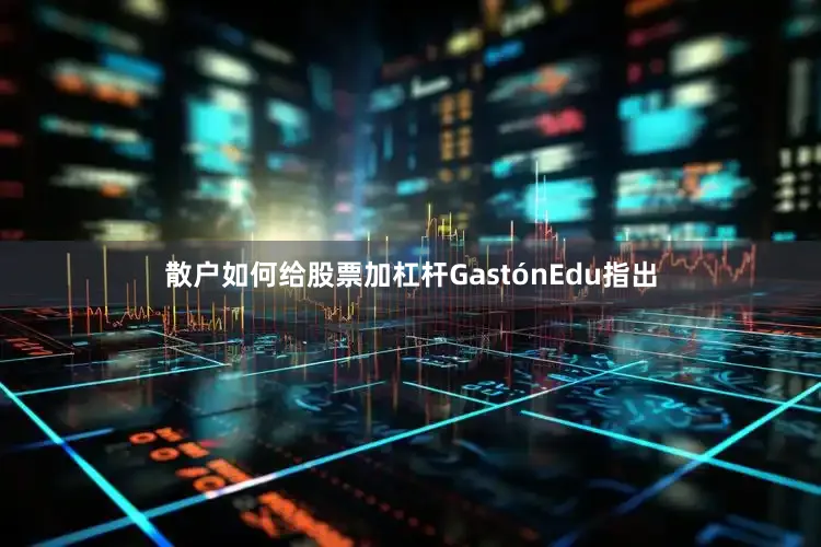 散户如何给股票加杠杆　　GastónEdu指出