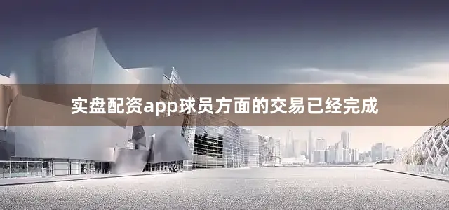 实盘配资app球员方面的交易已经完成