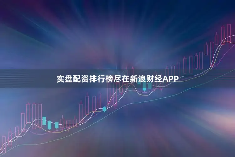 实盘配资排行榜尽在新浪财经APP