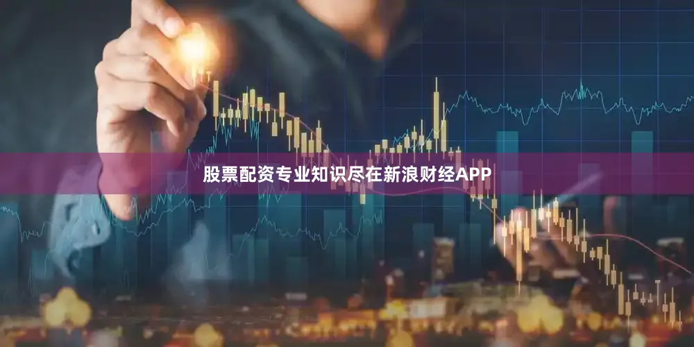 股票配资专业知识尽在新浪财经APP