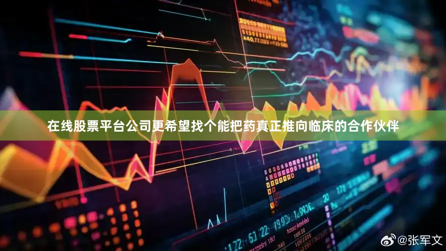 在线股票平台公司更希望找个能把药真正推向临床的合作伙伴